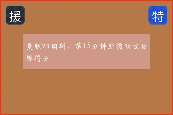 曼联vs朗斯,第15分钟新援助攻边锋得分