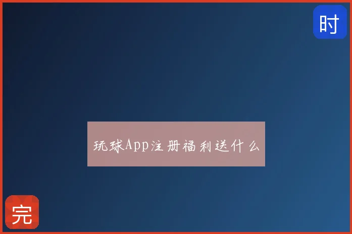 玩球App注册福利送什么