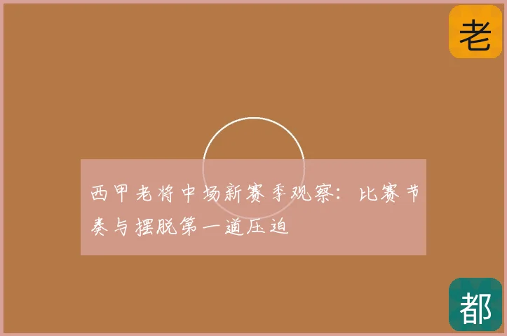 西甲老将中场新赛季观察：比赛节奏与摆脱第一道压迫