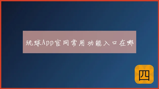 玩球App官网常用功能入口在哪