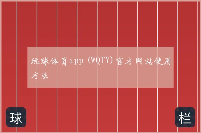 玩球体育app (WQTY)官方网站使用方法