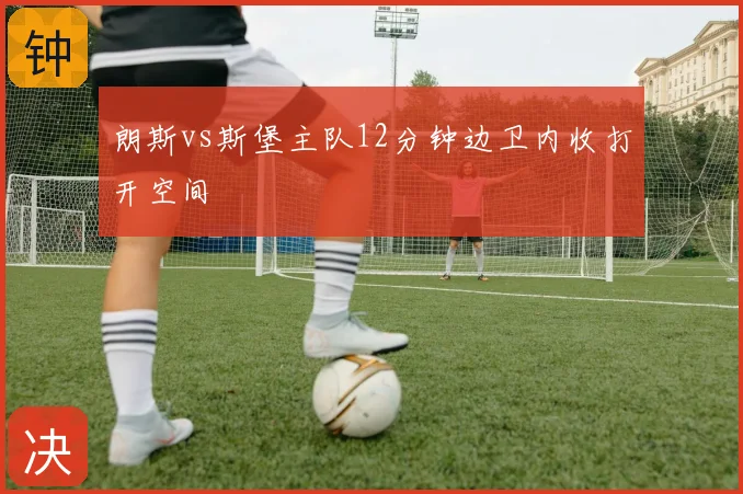 朗斯vs斯堡主队12分钟边卫内收打开空间